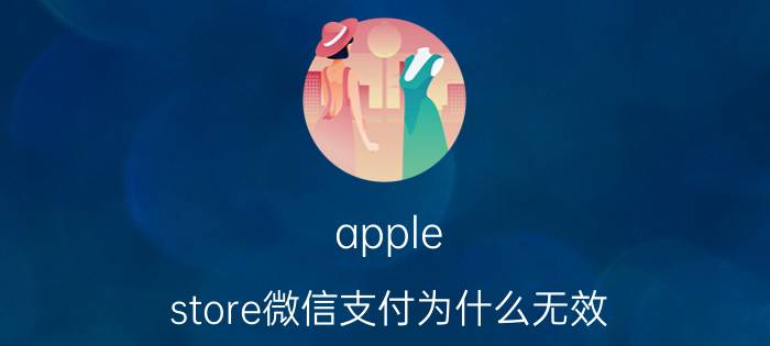 apple store微信支付为什么无效 微信支付交易异常,怎么回事？